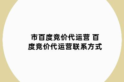 市百度竞价代运营 百度竞价代运营联系方式